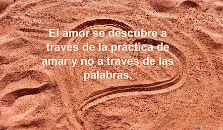 El amor se descubre a través de la práctica de amar y no a través de las palabra...
