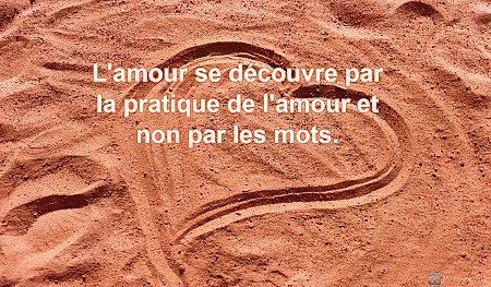 L'amour se découvre par la pratique de l'amour et non par les mots.