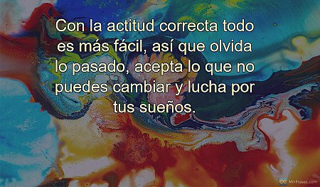 Con la actitud correcta todo es más fácil, así que olvida lo pasado, acepta lo q...