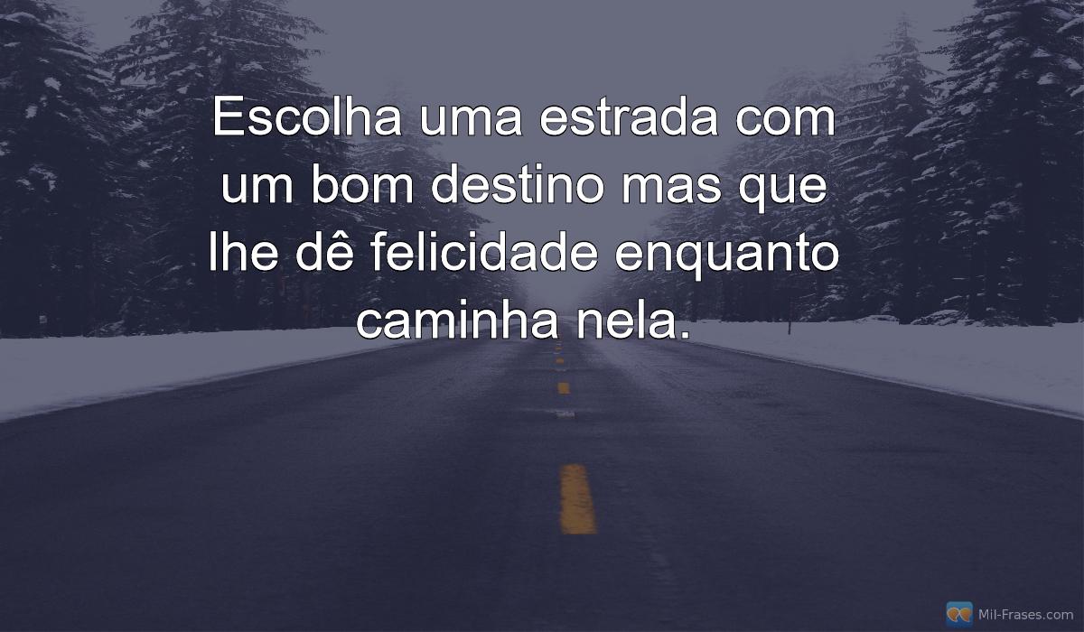 An image with the following quote Escolha uma estrada com um bom destino mas que lhe dê felicidade enquanto caminha nela.