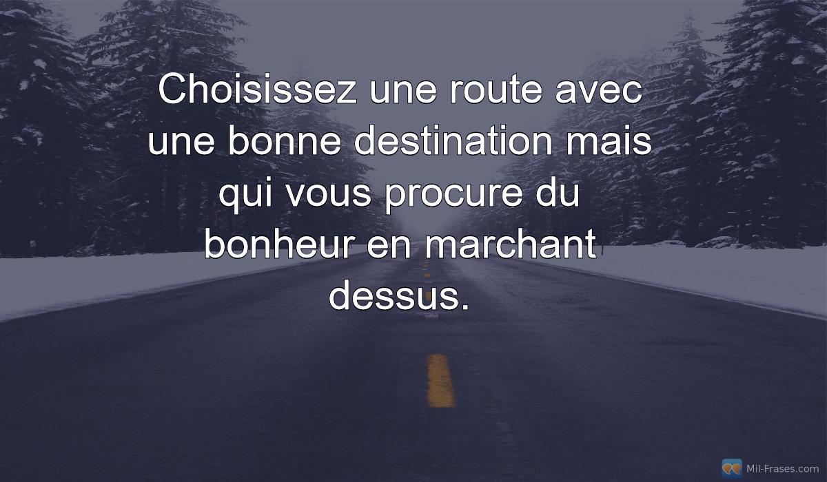 An image with the following quote Choisissez une route avec une bonne destination mais qui vous procure du bonheur en marchant dessus.