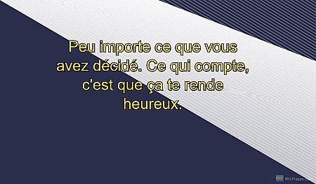 Peu importe ce que vous avez décidé. Ce qui compte, c'est que ça te rende heureu...