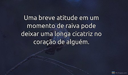 Uma breve atitude em um momento de raiva pode deixar uma longa cicatriz no coraç...