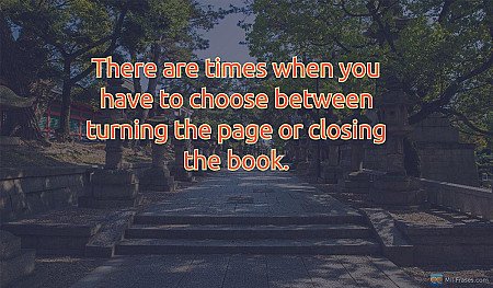 There are times when you have to choose between turning the page or closing the...