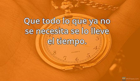 Que todo lo que ya no se necesita se lo lleve el tiempo.