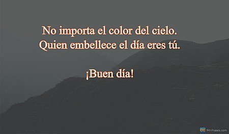 No importa el color del cielo. Quien embellece el día eres tú.

¡Buen día!