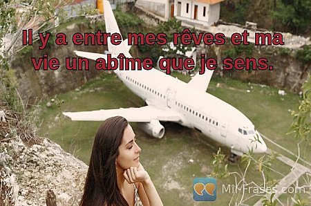 Il y a entre mes rêves et ma vie un abîme que je sens.