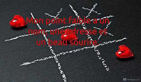 Mon point faible a un nom, une adresse et un beau sourire.
