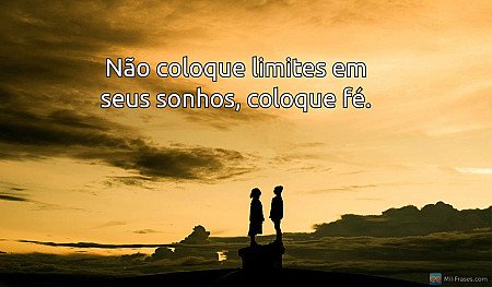 Não coloque limites em seus sonhos, coloque fé.