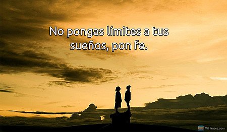 No pongas límites a tus sueños, pon fe.