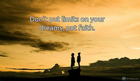 Don't put limits on your dreams, put faith.