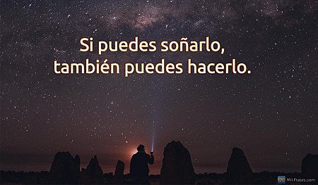 Si puedes soñarlo, también puedes hacerlo.