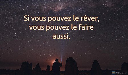 Si vous pouvez le rêver, vous pouvez le faire aussi.
