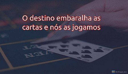 O destino embaralha as cartas e nós as jogamos