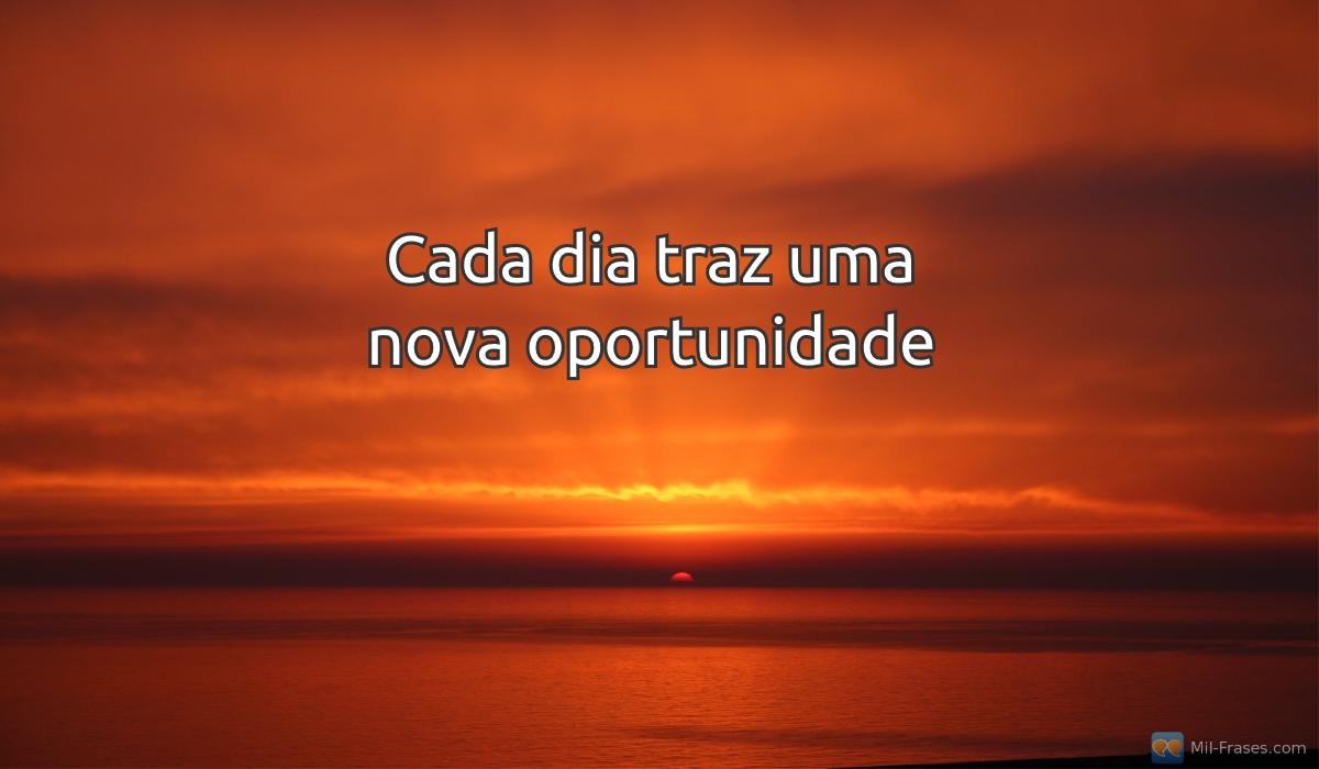 An image with the following quote Cada dia traz uma nova oportunidade
