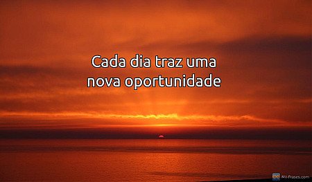Cada dia traz uma nova oportunidade