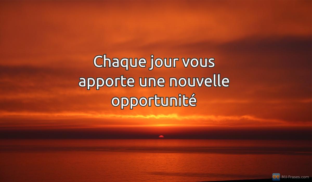 An image with the following quote Chaque jour vous apporte une nouvelle opportunité