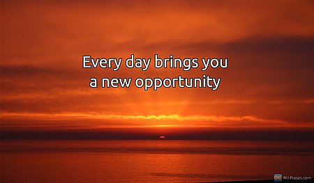 Every day brings you a new opportunity