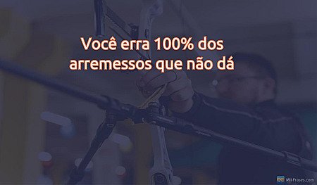 Você erra 100% dos arremessos que não dá