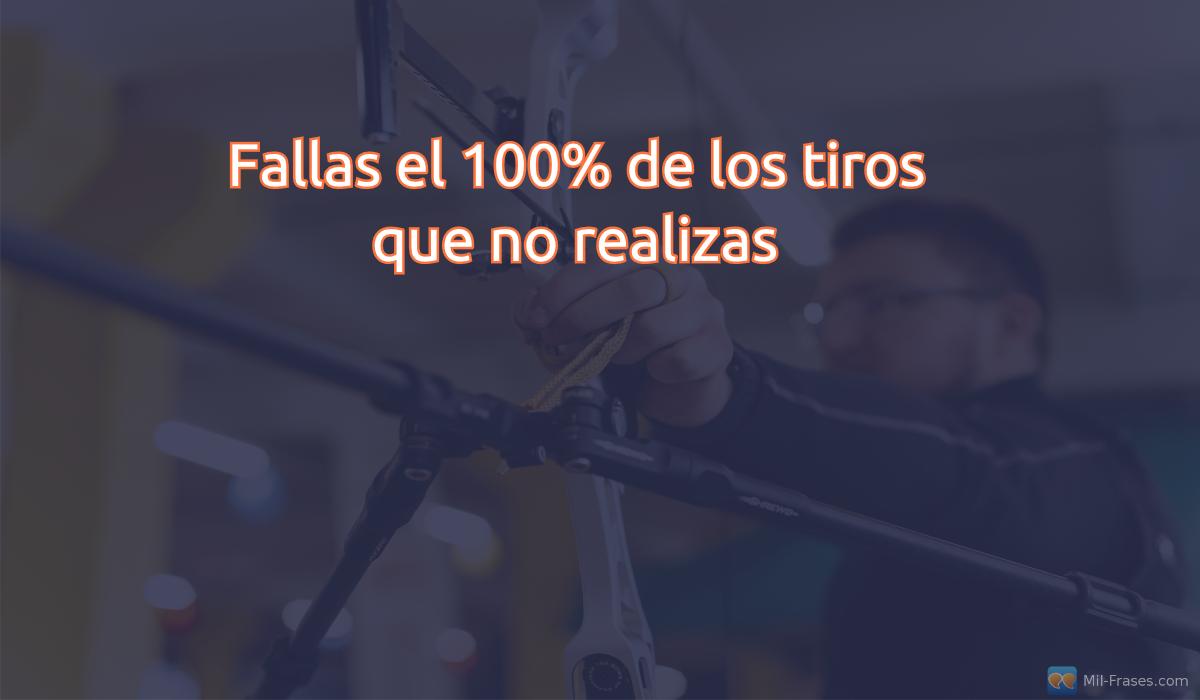 An image with the following quote Fallas el 100% de los tiros que no realizas