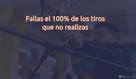 Fallas el 100% de los tiros que no realizas