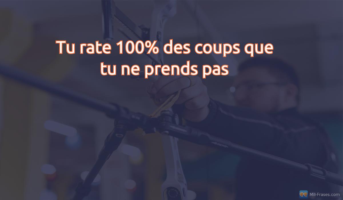 An image with the following quote Tu rate 100% des coups que tu ne prends pas