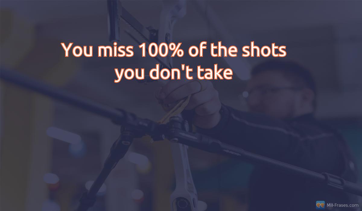 Uma imagem com a seguinte frase You miss 100% of the shots you don't take