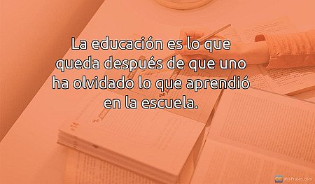 La educación es lo que queda después de que uno ha olvidado lo que aprendió en l...
