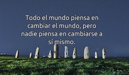 Todo el mundo piensa en cambiar el mundo, pero nadie piensa en cambiarse a sí mi...