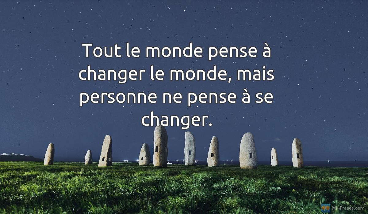 An image with the following quote Tout le monde pense à changer le monde, mais personne ne pense à se changer.