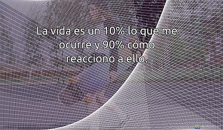 La vida es un 10% lo que me ocurre y 90% cómo reacciono a ello.