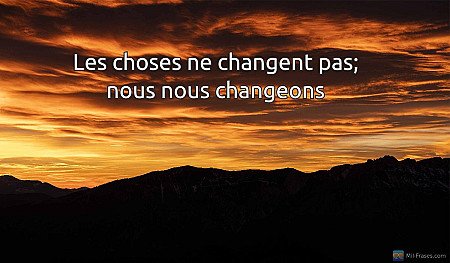 Les choses ne changent pas; nous nous changeons