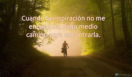 Cuando la inspiración no me encuentra, hago medio camino para encontrarla.