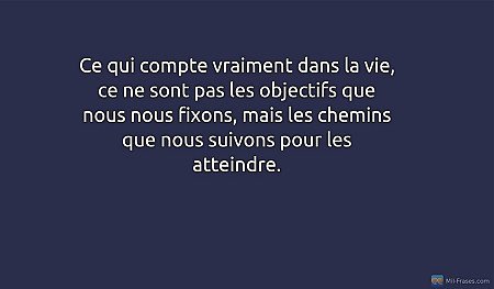 Ce qui compte vraiment dans la vie, ce ne sont pas les objectifs que nous nous f...