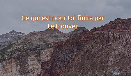 Ce qui est pour toi finira par te trouver