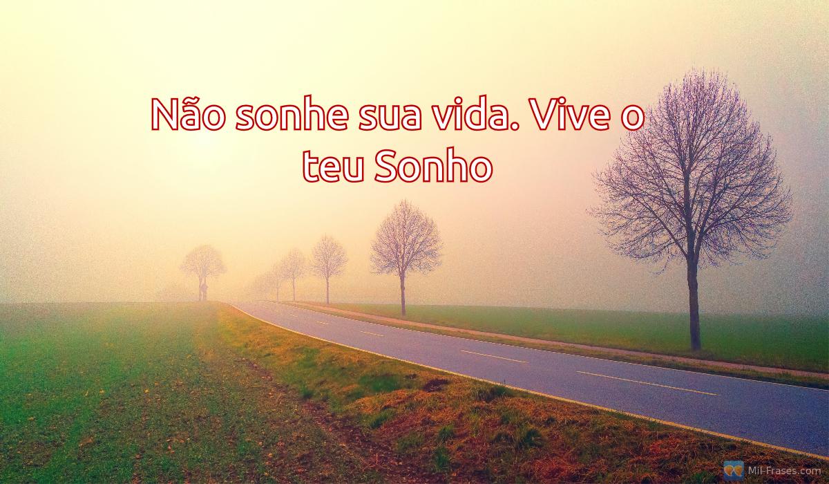 An image with the following quote Não sonhe sua vida. Vive o teu Sonho