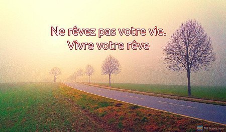 Ne rêvez pas votre vie. Vivre votre rêve