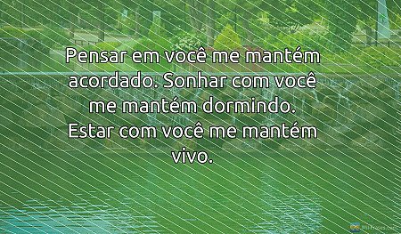 Pensar em você me mantém acordado. Sonhar com você me mantém dormindo. Estar com...