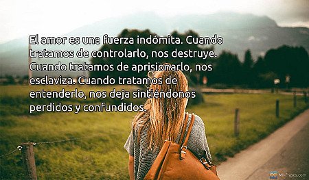 El amor es una fuerza indómita. Cuando tratamos de controlarlo, nos destruye. Cu...