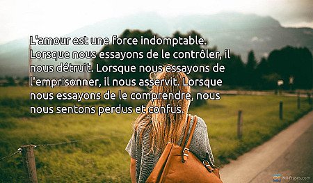 L'amour est une force indomptable. Lorsque nous essayons de le contrôler, il nou...