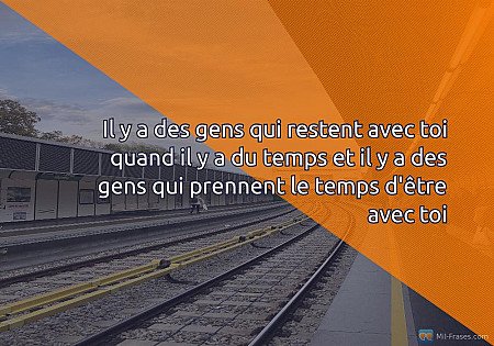 Il y a des gens qui restent avec toi quand il y a du temps et il y a des gens qu...