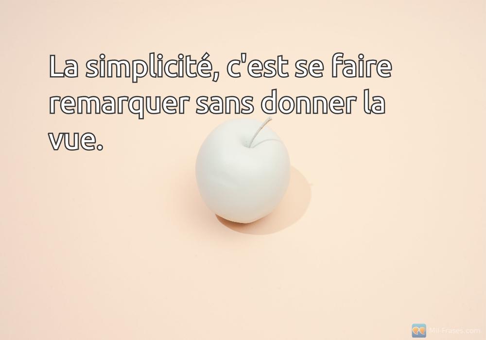 An image with the following quote La simplicité, c'est se faire remarquer sans donner la vue.