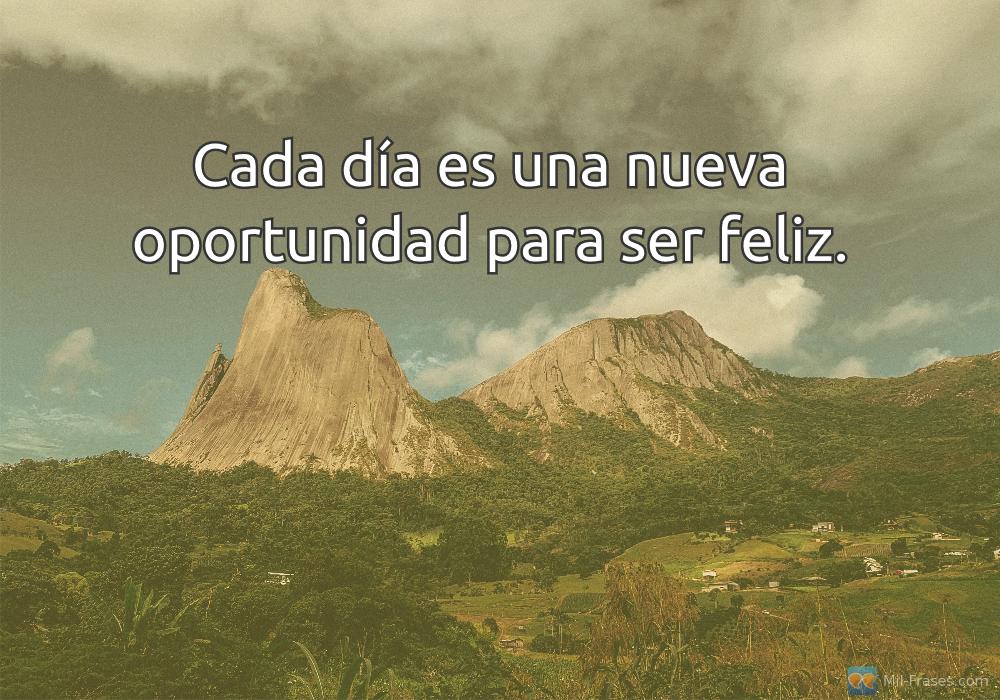 An image with the following quote Cada día es una nueva oportunidad para ser feliz.