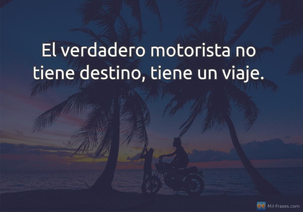 Une image avec la citation suivante El verdadero motorista no tiene destino, tiene un viaje.