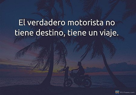 El verdadero motorista no tiene destino, tiene un viaje.