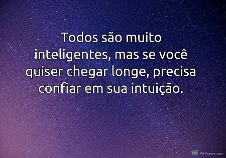 Todos são muito inteligentes, mas se você quiser chegar longe, precisa confiar e...