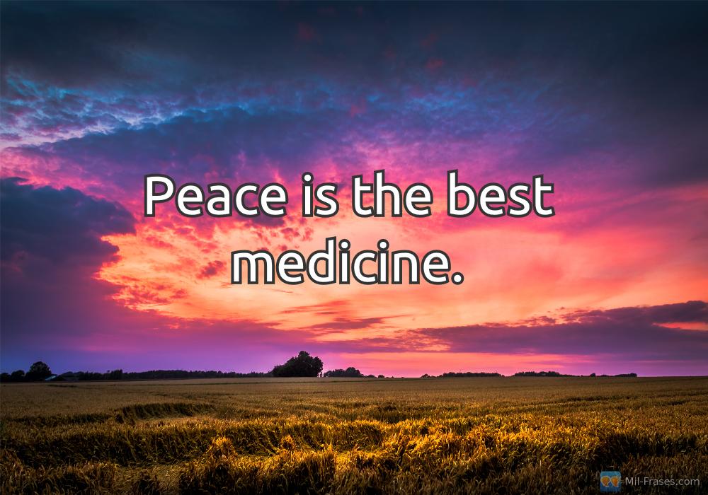 Uma imagem com a seguinte frase Peace is the best medicine.