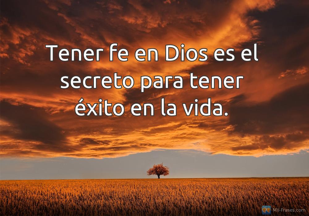 An image with the following quote Tener fe en Dios es el secreto para tener éxito en la vida.