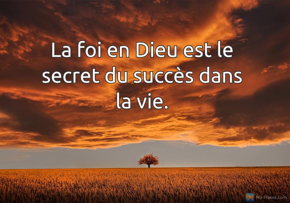 An image with the following quote La foi en Dieu est le secret du succès dans la vie.