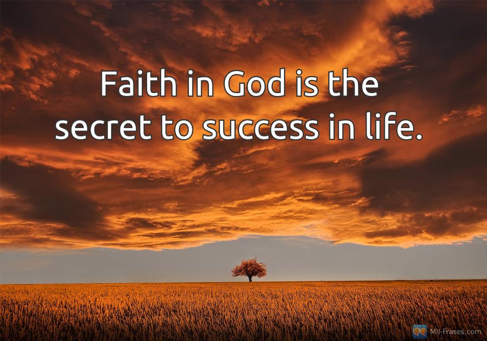 Une image avec la citation suivante Faith in God is the secret to success in life.